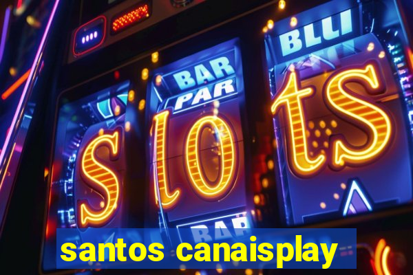 santos canaisplay